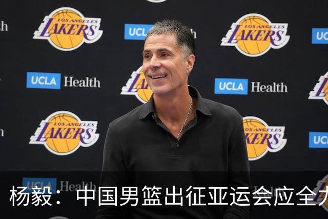 杨毅：中国男篮出征亚运会应全力以赴，不能派出二队或青年军